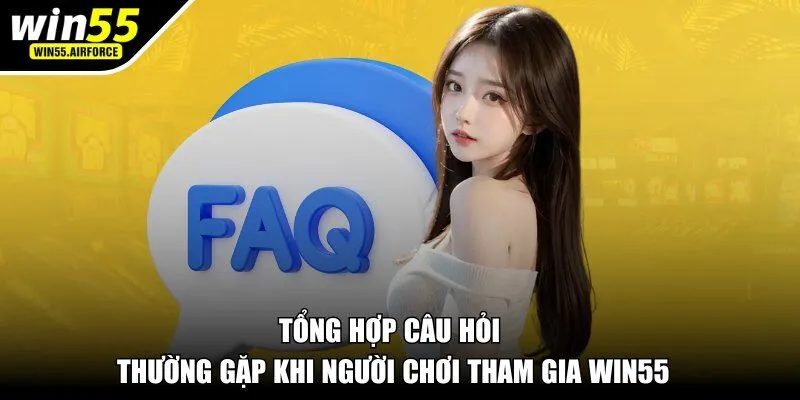 Tổng hợp câu hỏi thường gặp khi người chơi tham gia WIN55