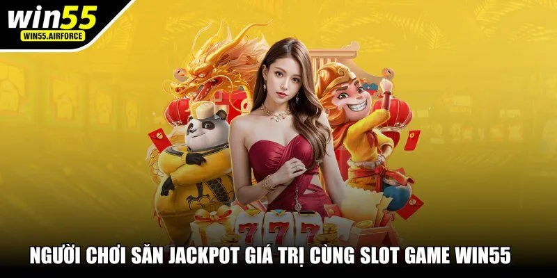 Người chơi săn Jackpot giá trị cùng slot game WIN55