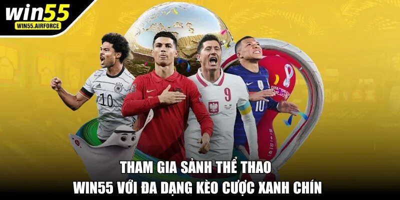 Tham gia sảnh thể thao WIN55 với đa dạng kèo cược xanh chín